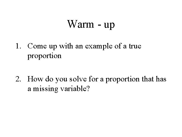 Warm - up 1. Come up with an example of a true proportion 2.