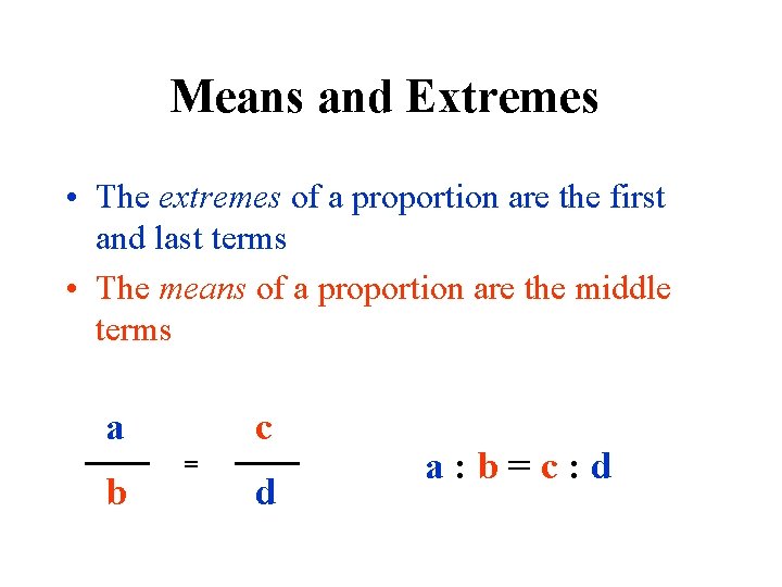 Means and Extremes • The extremes of a proportion are the first and last
