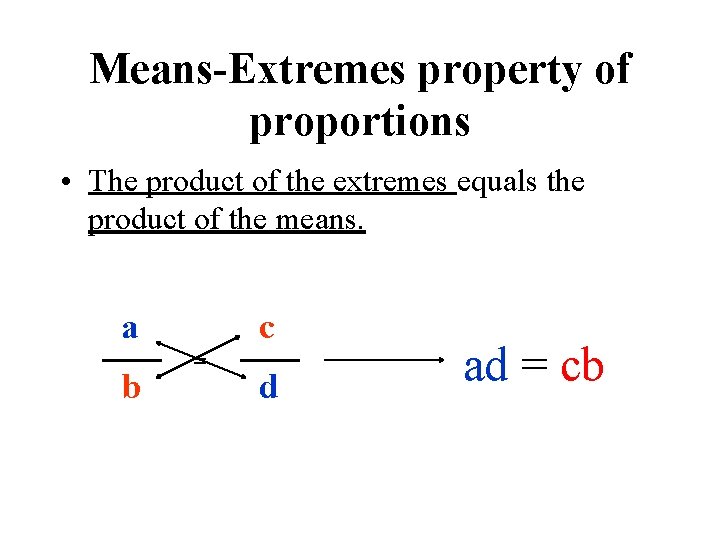 Means-Extremes property of proportions • The product of the extremes equals the product of