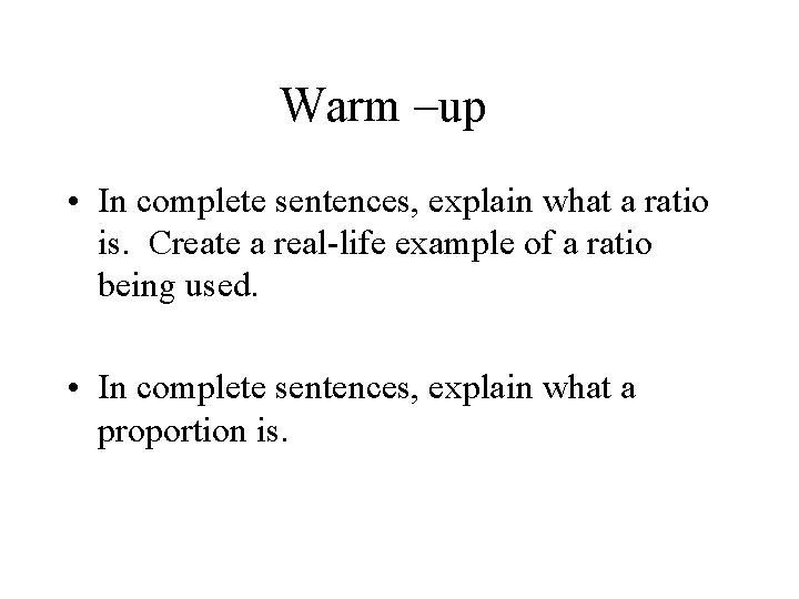 Warm –up • In complete sentences, explain what a ratio is. Create a real-life