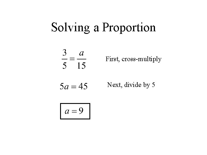 Solving a Proportion First, cross-multiply Next, divide by 5 