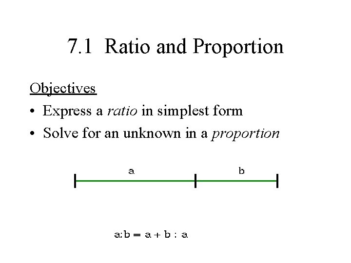 7. 1 Ratio and Proportion Objectives • Express a ratio in simplest form •