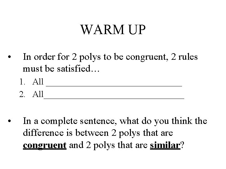 WARM UP • In order for 2 polys to be congruent, 2 rules must
