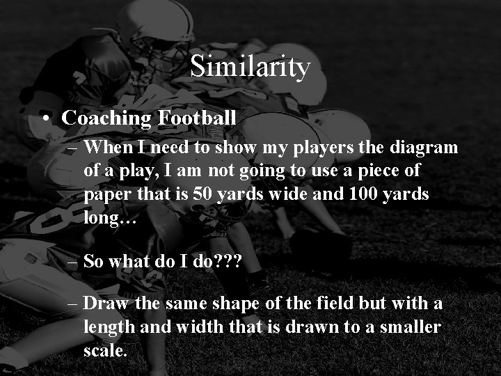 Similarity • Coaching Football – When I need to show my players the diagram