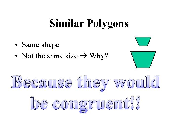 Similar Polygons • Same shape • Not the same size Why? Because they would