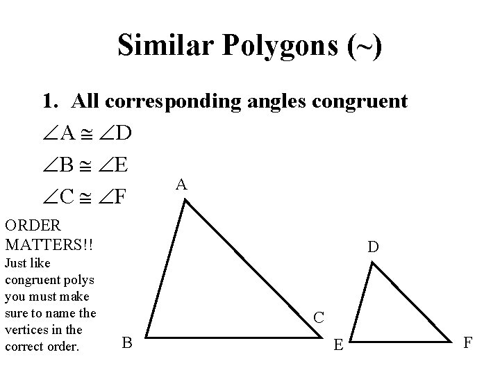 Similar Polygons (~) 1. All corresponding angles congruent A D B E A C