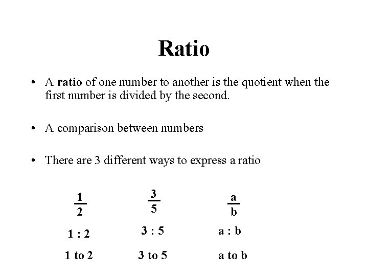 Ratio • A ratio of one number to another is the quotient when the