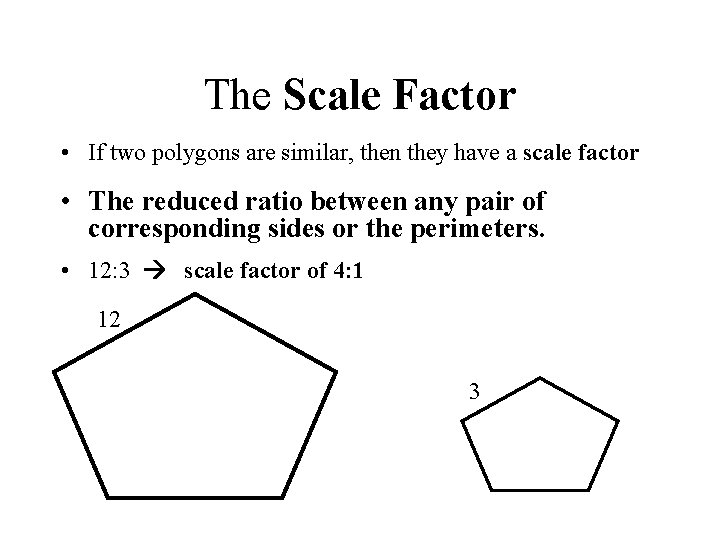 The Scale Factor • If two polygons are similar, then they have a scale