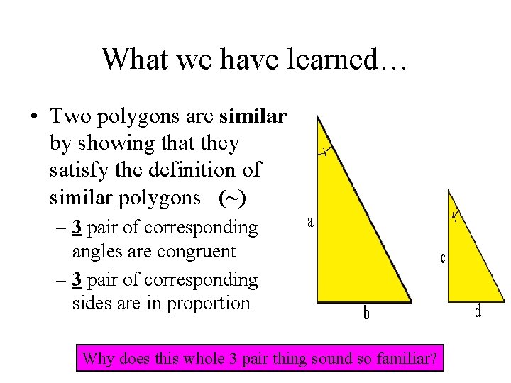 What we have learned… • Two polygons are similar by showing that they satisfy