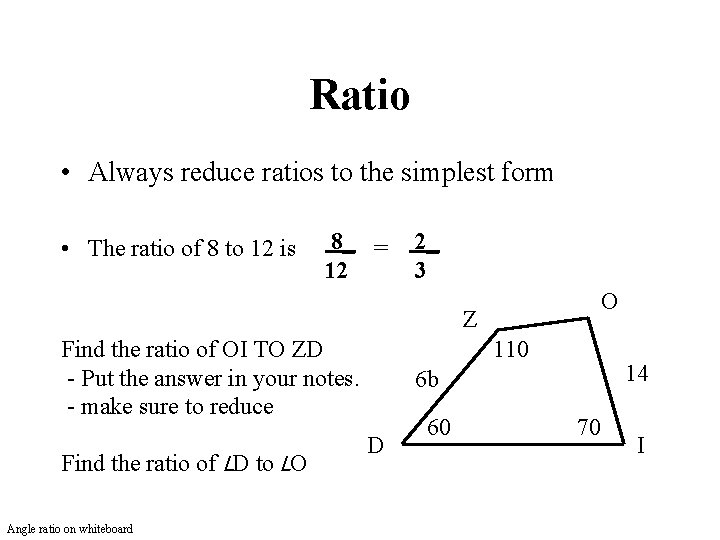 Ratio • Always reduce ratios to the simplest form • The ratio of 8