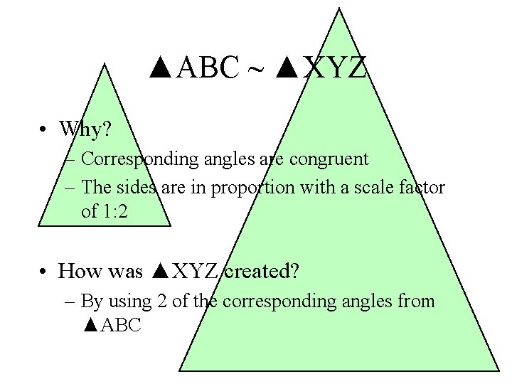 ▲ABC ~ ▲XYZ • Why? – Corresponding angles are congruent – The sides are