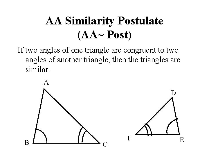 AA Similarity Postulate (AA~ Post) If two angles of one triangle are congruent to