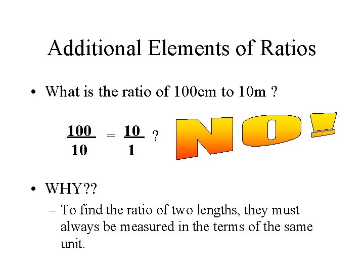 Additional Elements of Ratios • What is the ratio of 100 cm to 10