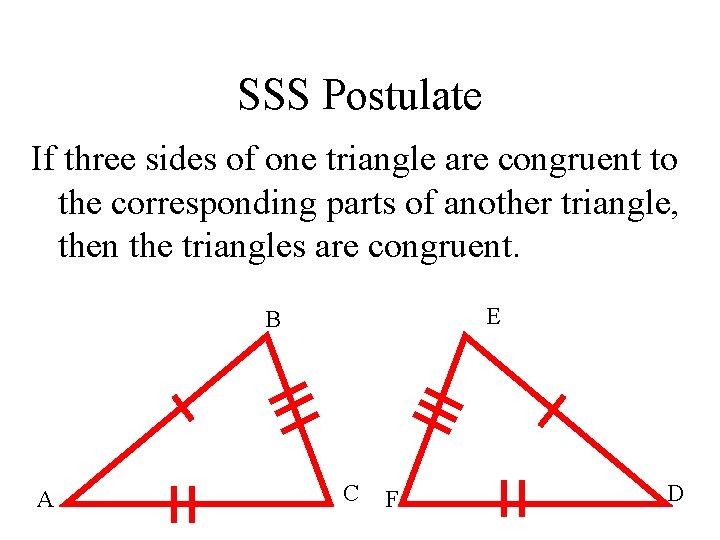 SSS Postulate If three sides of one triangle are congruent to the corresponding parts