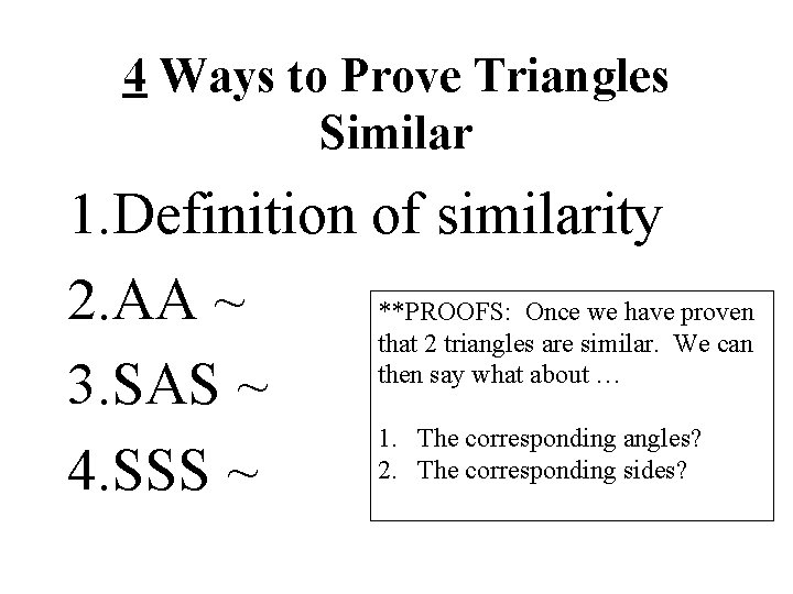 4 Ways to Prove Triangles Similar 1. Definition of similarity 2. AA ~ **PROOFS: