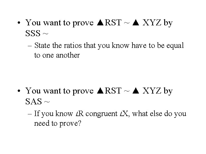  • You want to prove ▲RST ~ ▲ XYZ by SSS ~ –