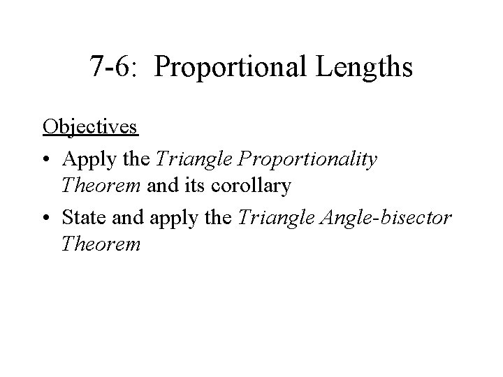 7 -6: Proportional Lengths Objectives • Apply the Triangle Proportionality Theorem and its corollary