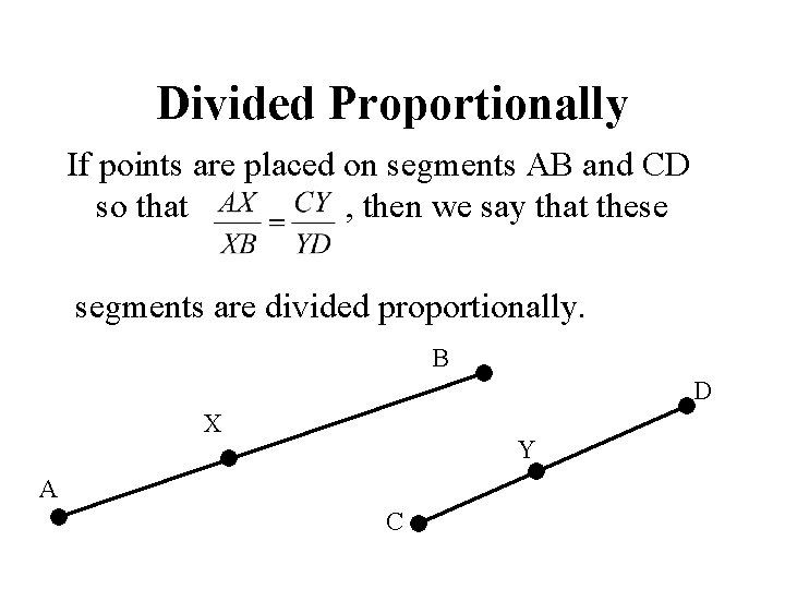 Divided Proportionally If points are placed on segments AB and CD so that ,