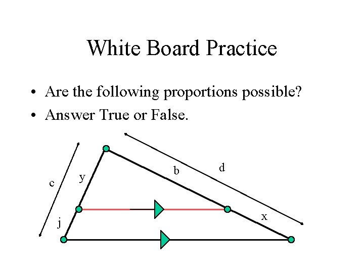 White Board Practice • Are the following proportions possible? • Answer True or False.