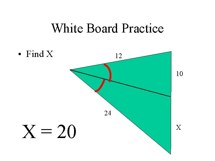 White Board Practice • Find X 12 10 24 X = 20 X 