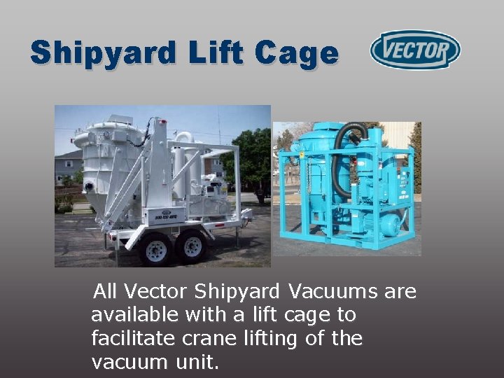 Shipyard Lift Cage All Vector Shipyard Vacuums are available with a lift cage to