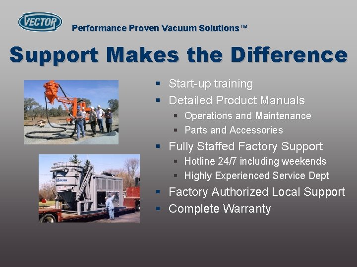 Performance Proven Vacuum Solutions™ Support Makes the Difference § Start-up training § Detailed Product