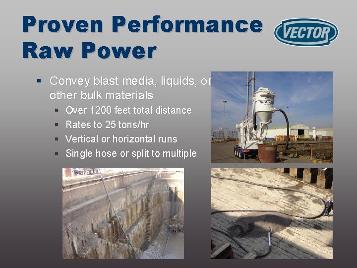 Proven Performance Raw Power § Convey blast media, liquids, or other bulk materials §