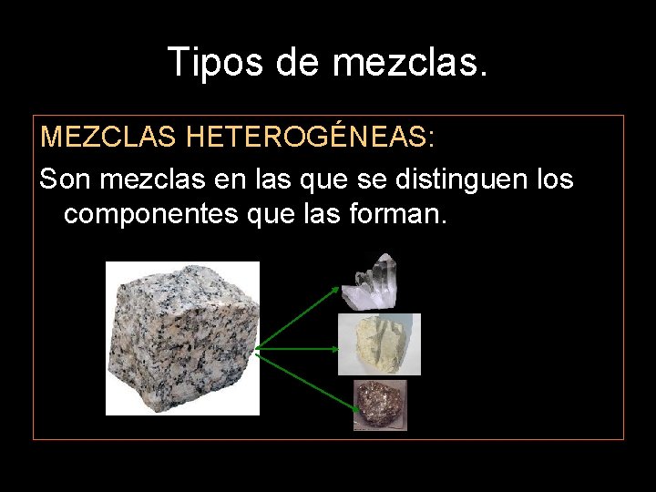 Tipos de mezclas. MEZCLAS HETEROGÉNEAS: Son mezclas en las que se distinguen los componentes