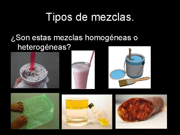 Tipos de mezclas. ¿Son estas mezclas homogéneas o heterogéneas? 