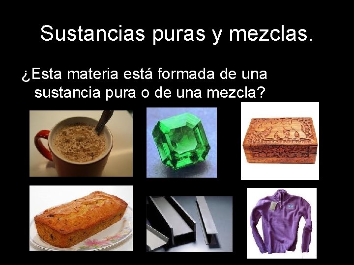 Sustancias puras y mezclas. ¿Esta materia está formada de una sustancia pura o de