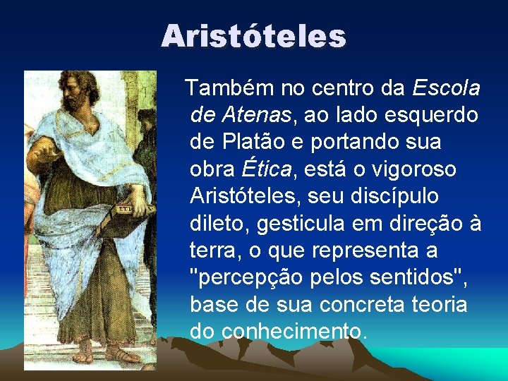 Aristóteles Também no centro da Escola de Atenas, ao lado esquerdo de Platão e Aristóteles Também no centro da Escola de Atenas, ao lado esquerdo de Platão e