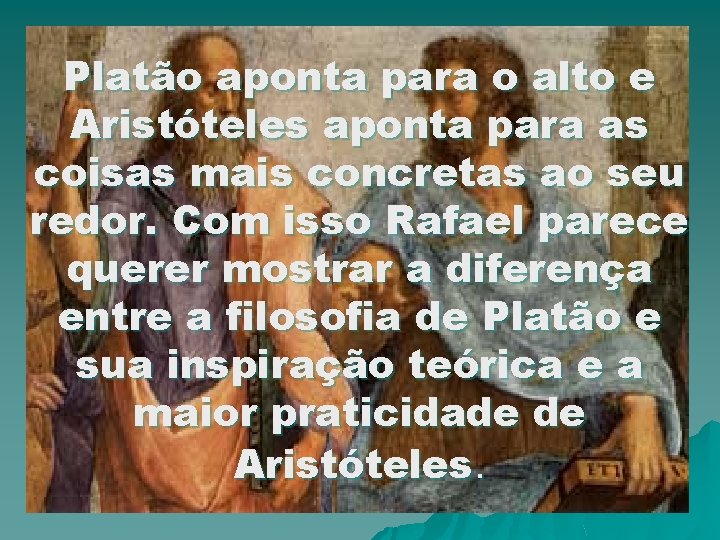 Platão aponta para o alto e Aristóteles aponta para as coisas mais concretas ao Platão aponta para o alto e Aristóteles aponta para as coisas mais concretas ao