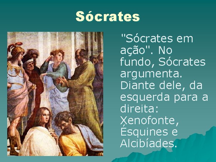 Sócrates "Sócrates em ação". No fundo, Sócrates argumenta. Diante dele, da esquerda para a Sócrates "Sócrates em ação". No fundo, Sócrates argumenta. Diante dele, da esquerda para a