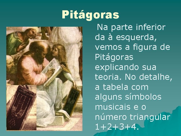 Pitágoras Na parte inferior da à esquerda, vemos a figura de Pitágoras explicando sua Pitágoras Na parte inferior da à esquerda, vemos a figura de Pitágoras explicando sua