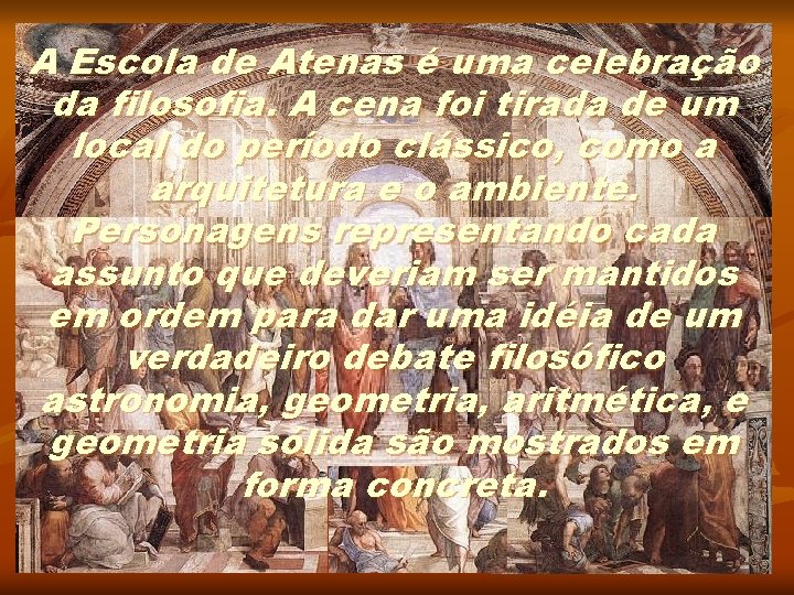 A Escola de Atenas é uma celebração da filosofia. A cena foi tirada de A Escola de Atenas é uma celebração da filosofia. A cena foi tirada de