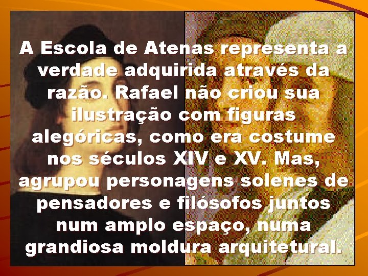 A Escola de Atenas representa a verdade adquirida através da razão. Rafael não criou A Escola de Atenas representa a verdade adquirida através da razão. Rafael não criou