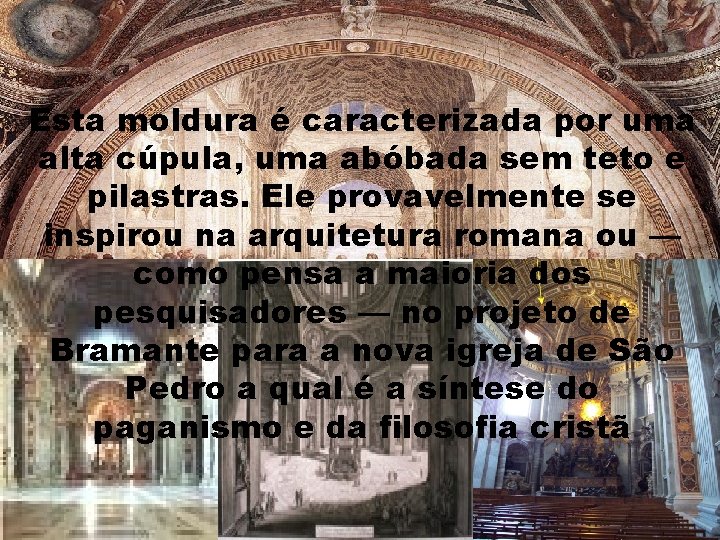 Esta moldura é caracterizada por uma alta cúpula, uma abóbada sem teto e pilastras. Esta moldura é caracterizada por uma alta cúpula, uma abóbada sem teto e pilastras.