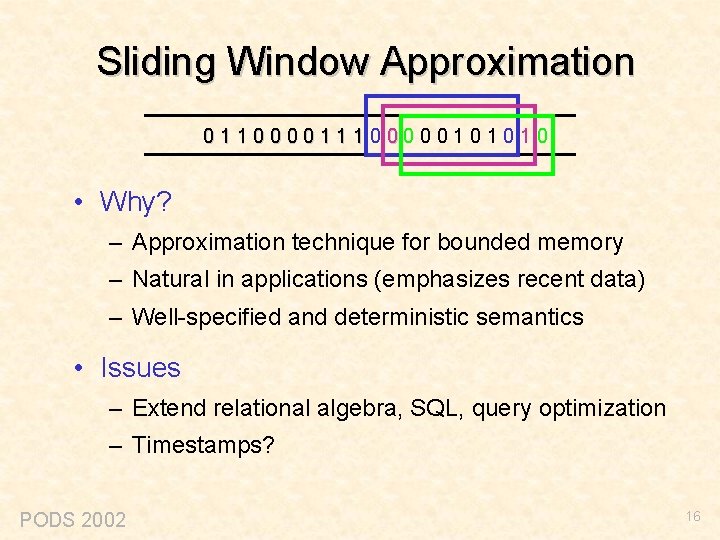Sliding Window Approximation 011000011100000101010 • Why? – Approximation technique for bounded memory – Natural