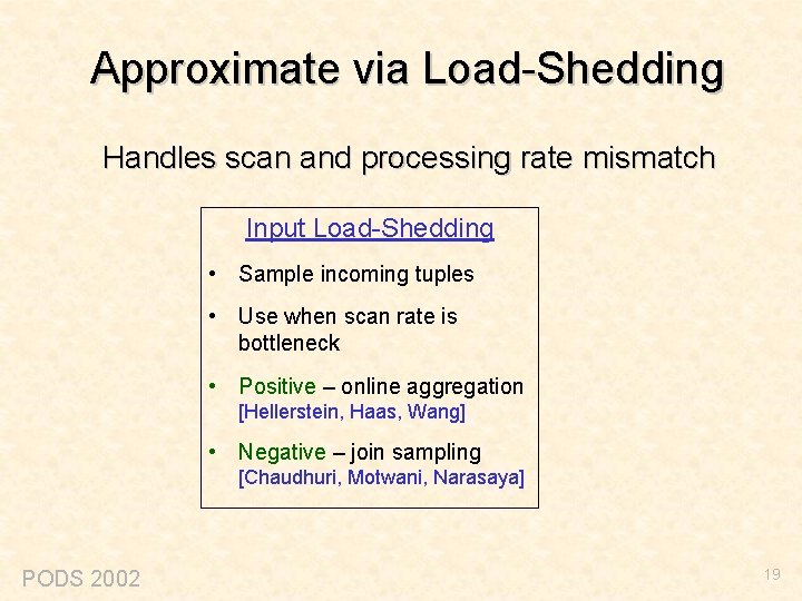 Approximate via Load-Shedding Handles scan and processing rate mismatch Input Load-Shedding • Sample incoming
