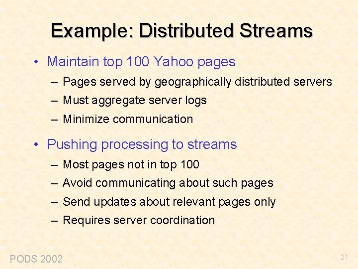 Example: Distributed Streams • Maintain top 100 Yahoo pages – Pages served by geographically