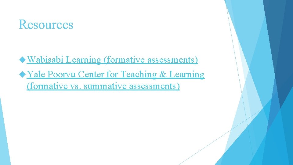 Resources Wabisabi Yale Learning (formative assessments) Poorvu Center for Teaching & Learning (formative vs.