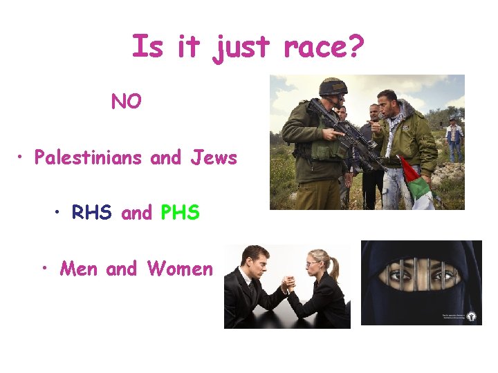 Is it just race? NO • Palestinians and Jews • RHS and PHS •