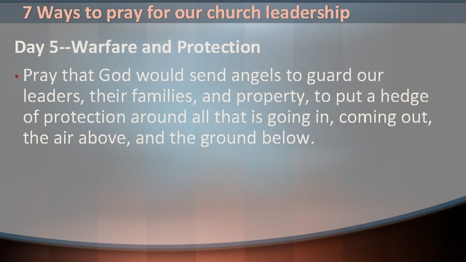 7 Ways to pray for our church leadership Day 5 --Warfare and Protection •
