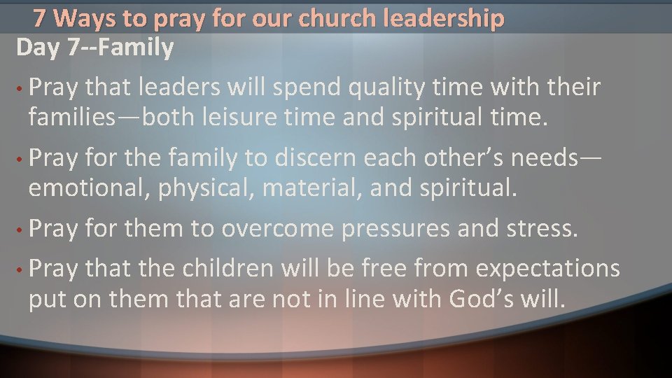 7 Ways to pray for our church leadership Day 7 --Family • Pray that