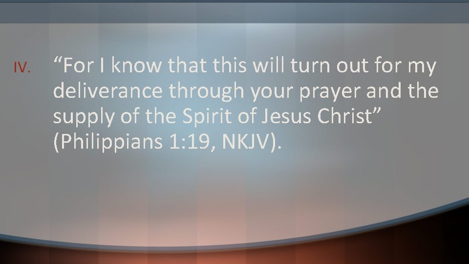 IV. “For I know that this will turn out for my deliverance through your