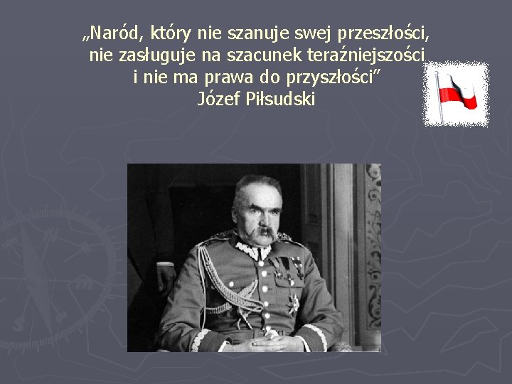 „Naród, który nie szanuje swej przeszłości, nie zasługuje na szacunek teraźniejszości i nie ma