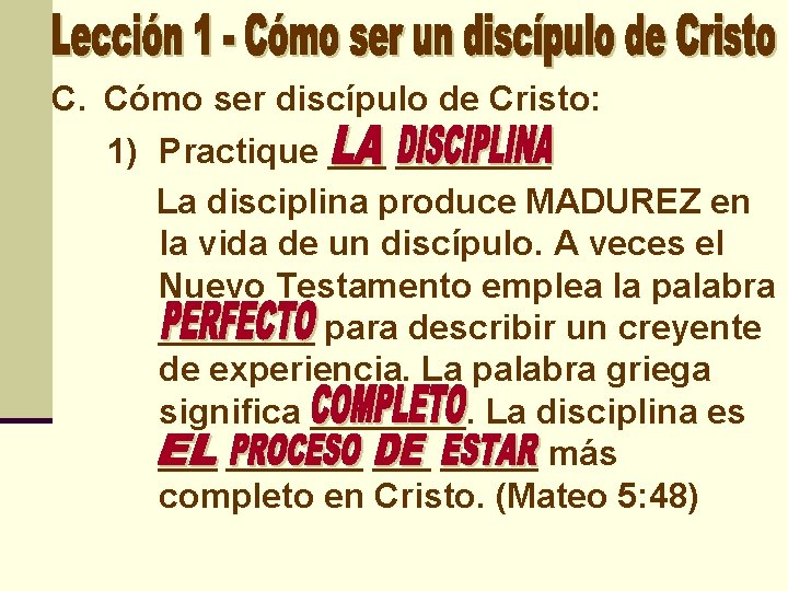 C. Cómo ser discípulo de Cristo: 1) Practique ________ La disciplina produce MADUREZ en