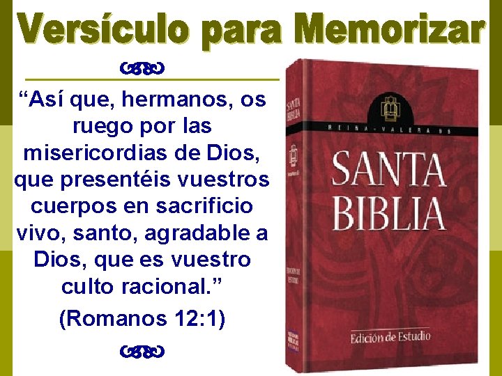  “Así que, hermanos, os ruego por las misericordias de Dios, que presentéis vuestros