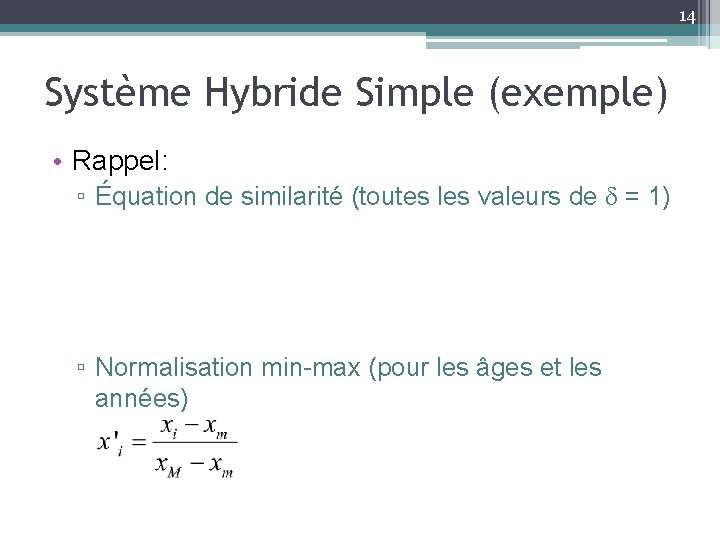 14 Système Hybride Simple (exemple) • Rappel: ▫ Équation de similarité (toutes les valeurs