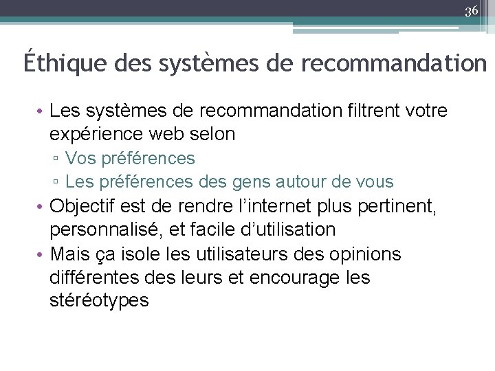 36 Éthique des systèmes de recommandation • Les systèmes de recommandation filtrent votre expérience